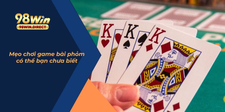 Mẹo chơi game bài phỏm có thể bạn chưa biết